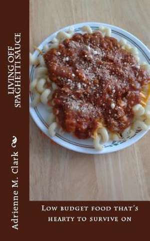 Living Off Spaghetti Sauce de Adrienne M. Clark