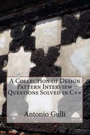 A Collection of Design Pattern Interview Questions Solved in C++ de Dr Antonio Gulli