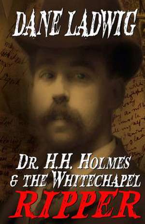 Dr. H.H. Holmes and the Whitechapel Ripper de Dane Ladwig