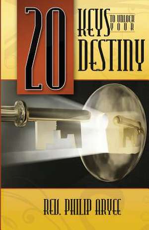 20 Keys to Unlock Your Destiny de Philip Aryee