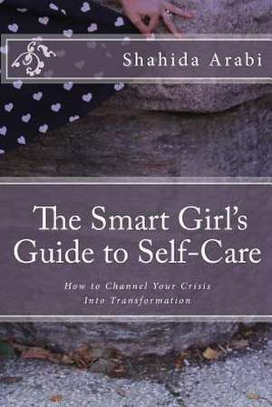 The Smart Girl's Guide to Self-Care de Shahida Arabi