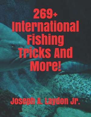 269+ International Fishing Tricks and More! de MR Joseph a. Laydon Jr