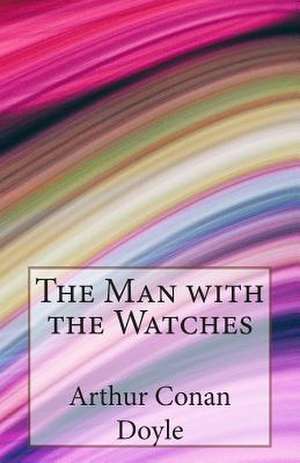 The Man with the Watches de Arthur Conan Doyle