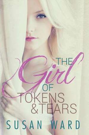 The Girl of Tokens and Tears de Susan Ward