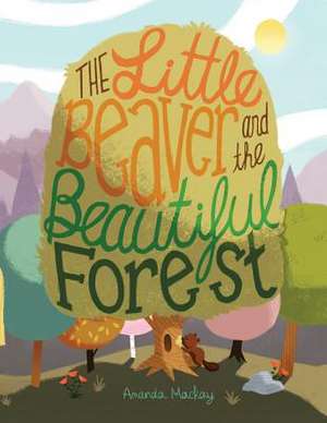 The Little Beaver and the Beautiful Forest de MS Amanda MacKay