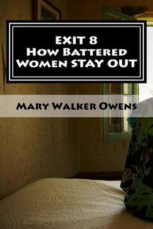 Exit 8 - How Battered Women Stay Out de Mary Walker Owens