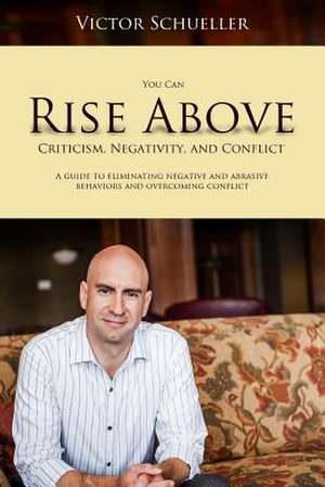 Rise Above Criticism, Negativity, and Conflict de Dr Victor Schueller