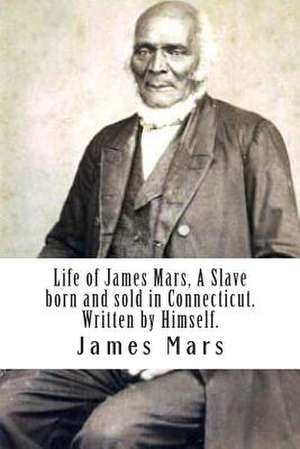 Life of James Mars, a Slave Born and Sold in Connecticut. de James Mars