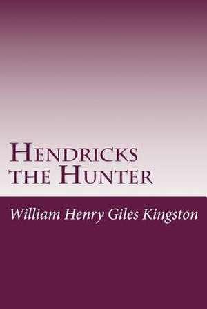 Hendricks the Hunter de William Henry Giles Kingston