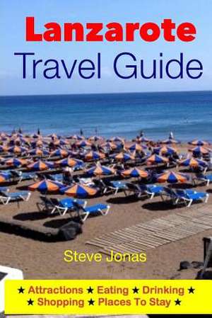 Lanzarote Travel Guide-Attractions, Eating, Drinking, Shopping & Places to Stay de Steve MD Jonas