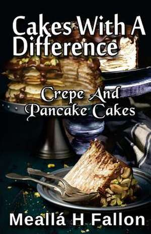 Cakes with a Difference Crepe and Pancake Cakes de Mealla H. Fallon