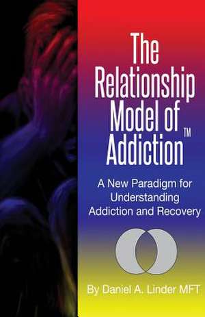 The Relationship Model of Addiction de Daniel a. Linder Mft