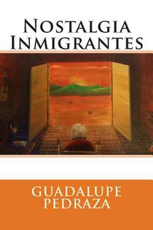 Nostalgia Inmigrantes de Guadalupe Pedraza