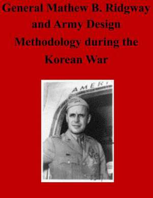 General Matthew B. Ridgway and Army Design Methodology During the Korean War de Command and General Staff College