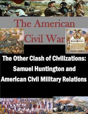 The Other Clash of Civilizations - Samuel Huntington and American Civil Military de School of Advanced Military Studies