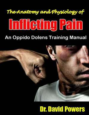 The Anatomy and Physiology of Inflicting Pain de David Powers