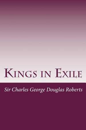 Kings in Exile de Charles George Douglas Roberts