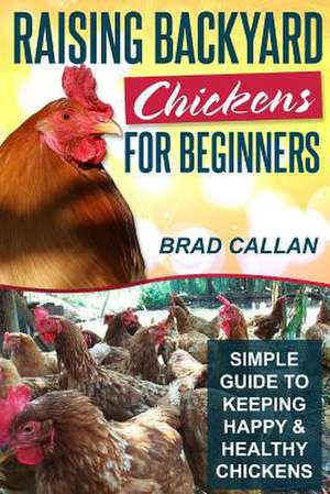 Raising Backyard Chickens for Beginners de Brad Callan