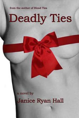 Deadly Ties de Janice Ryan Hall