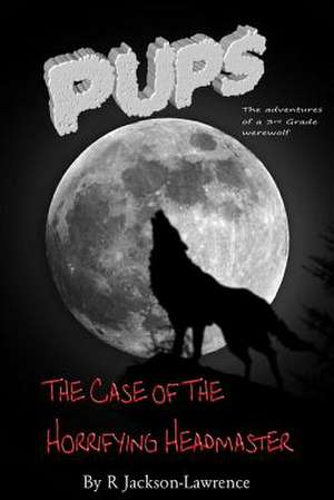 Pups - The Case of the Horrifying Headmaster de MR R. Jackson-Lawrence