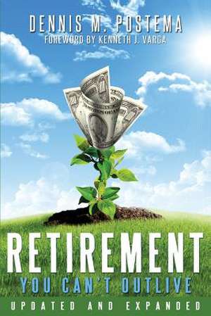 Retirement You Can't Outlive Updated and Expanded de Dennis M. Postema