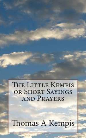 The Little Kempis or Short Sayings and Prayers de Thomas a. Kempis