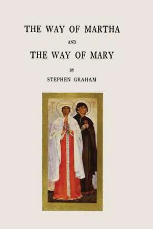 The Way of Martha and the Way of Mary de Stephen Graham