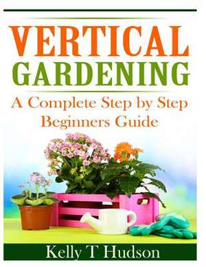 Vertical Gardening de Kelly T. Hudson