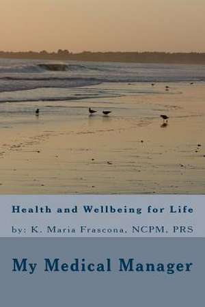 My Medical Manager Health and Wellbeing for Life de MS K. Maria Frascona