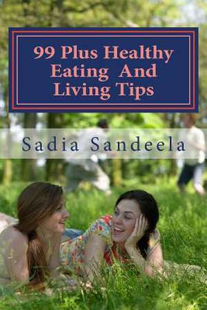 99 Plus Healthy Eating and Living Tips de Sadia Sandeela