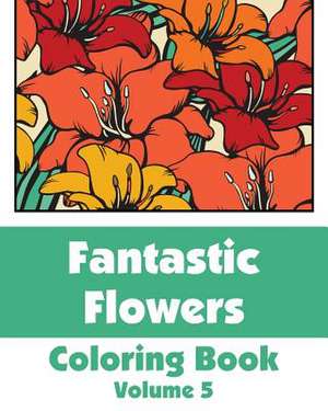 Fantastic Flowers Coloring Book (Volume 5) de Various