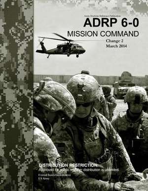 Army Doctrine Reference Publication Adrp 6-0 Mission Command Change 2 March 2014 de United States Government Us Army