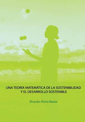 Una Teoria Matematica de La Sostenibilidad y El Desarrollo Sostenible de Ricardo Alvira