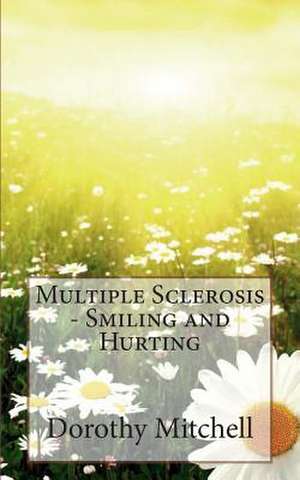 Multiple Sclerosis - Smiling and Hurting de Dorothy M. Mitchell