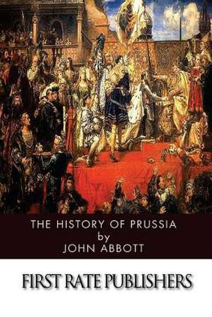 The History of Prussia de John Abbott