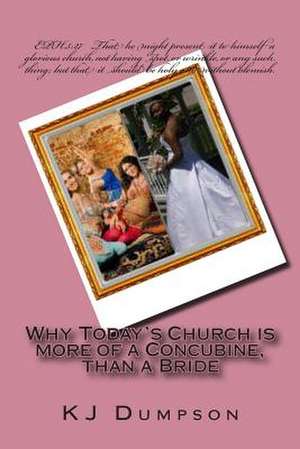 Why Today's Church Is More of a Concubine, Than a Bride de K. J. Dumpson