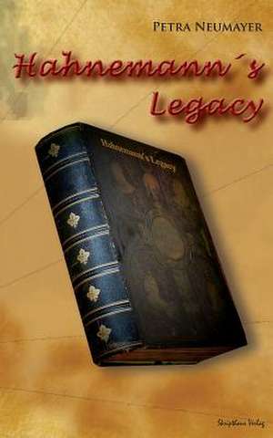 Hahnemann's Legacy de Petra Neumayer