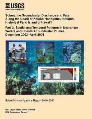 Submarine Groundwater Discharge and Fate Along the Coast of Kaloko- Honokohau National Historical Park, Island of Hawai?i Part 3, Spatial and Temporal de U. S. Department of the Interior