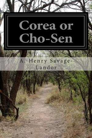 Corea or Cho-Sen de Savage-Landor, Arnold Henry