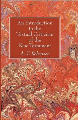 An Introduction to the Textual Criticism of the New Testament de A. T. Robertson