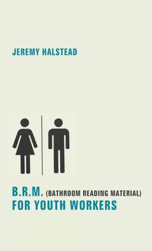 B.R.M. (Bathroom Reading Material) for Youth Workers de Jeremy Halstead