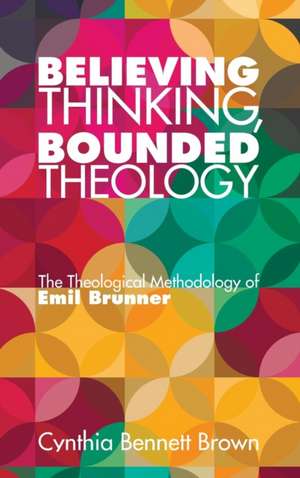 Believing Thinking, Bounded Theology de Cynthia Bennett Brown