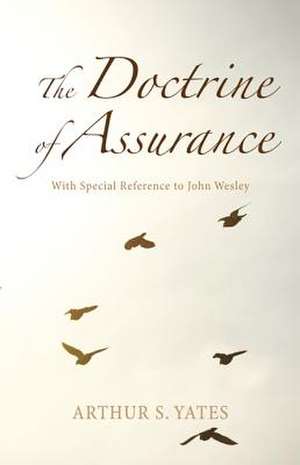 The Doctrine of Assurance: With Special Reference to John Wesley de Arthur S. Yates