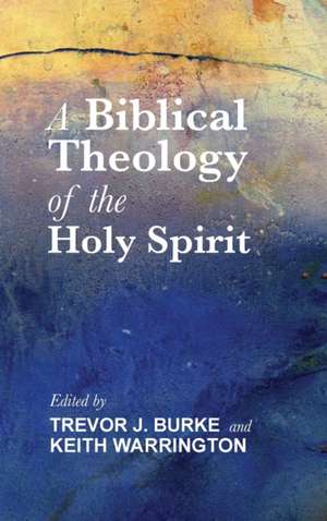 A Biblical Theology of the Holy Spirit de Trevor J Burke