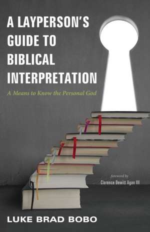 A Layperson's Guide to Biblical Interpretation de Luke Brad Bobo