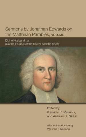 Sermons by Jonathan Edwards on the Matthean Parables, Volume II de Wilson H. Kimnach