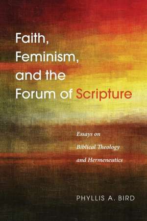 Faith, Feminism, and the Forum of Scripture de Phyllis A. Bird