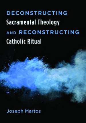 Deconstructing Sacramental Theology and Reconstructing Catholic Ritual de Joseph Martos