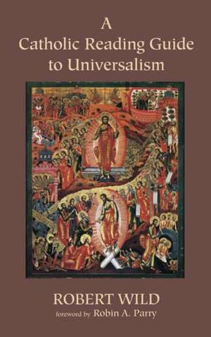 A Catholic Reading Guide to Universalism de Robert Wild