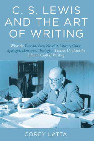 C. S. Lewis and the Art of Writing de Corey Latta